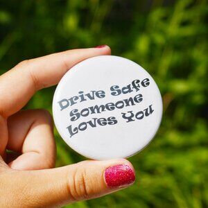 Handmade Drive Safe Someone Loves You 2.25 Inch Pin Button